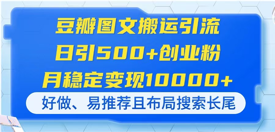 (14323期)豆瓣图文搬运引流,日引500+创业粉,月稳定变现10000+,好做、易推荐且...-大学生副业网