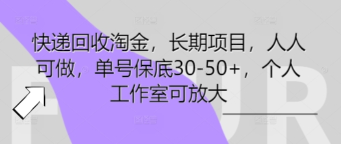 快递回收淘金，长期项目，人人可做，单号保底30-50+，个人工作室可放大-大学生副业网