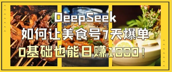 DeepSeek如何让美食号7天爆单，0基础也能日入1k-大学生副业网