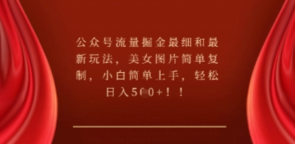 公众号流量掘金最细和最新玩法，美女图片简单复制，小白简单上手-大学生副业网