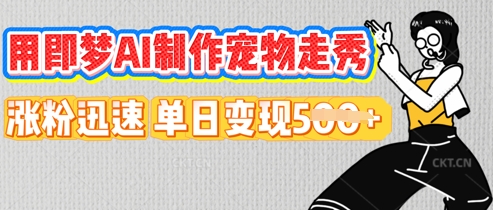 用即梦AI制作宠物走秀，涨粉迅速，单日变现5张-大学生副业网