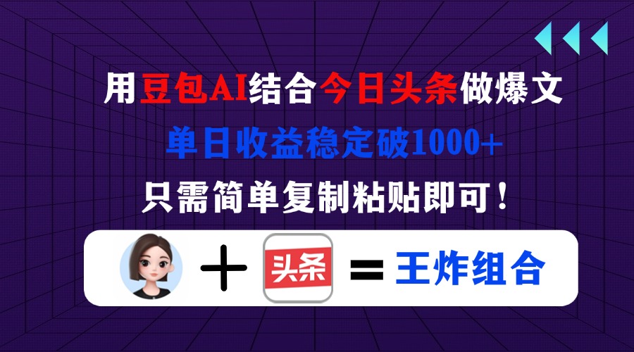 （14334期）用豆包结合今日头条做爆文，单日收益稳定破1000+，只需简单复制粘贴即可！-大学生副业网