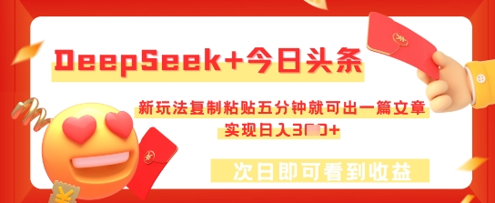 DeepSeek+今日头条，新玩法复制粘贴五分钟就可出一篇文章，实现日入3张-大学生副业网