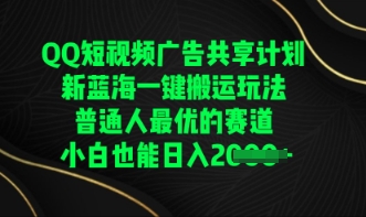 QQ短视频广告共享计划，一键搬运玩法，普通人最优的赛道轻松日入数张-大学生副业网