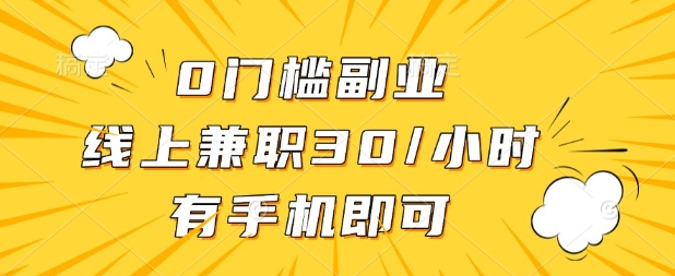 0门槛兼职副业，线上兼职30一小时，有部手机即可【揭秘】-大学生副业网