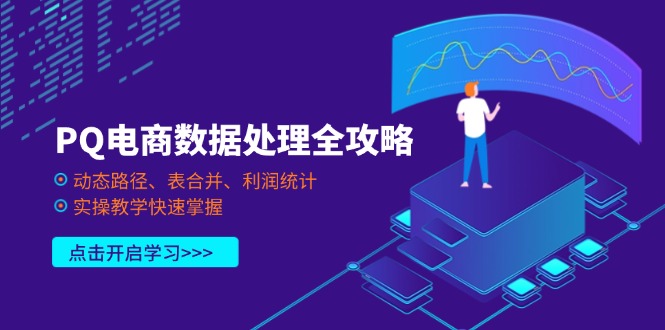 （14240期）PQ电商数据处理全攻略，动态路径、表合并、利润统计，实操教学快速掌握-大学生副业网