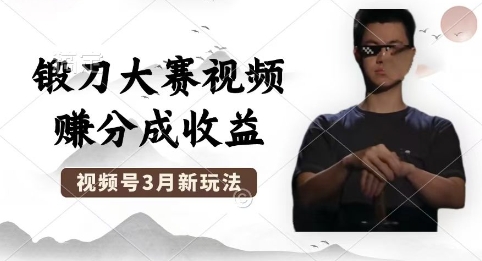 制作锻刀大赛视频，撸视频号分成计划收益，操作简单，轻松月入过W-大学生副业网