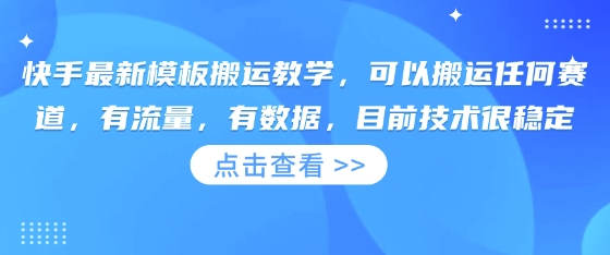 快手最新模板搬运教学，可以搬运任何赛道，有流量，有数据，目前技术很稳定-大学生副业网
