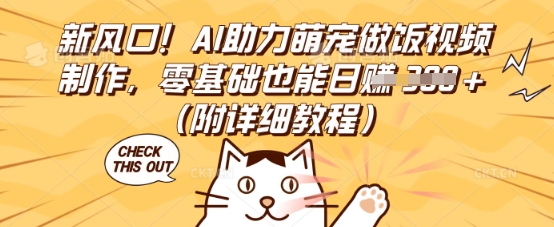 新风口！AI助力萌宠做饭视频制作，零基础也能日入3张(附详细教程)-大学生副业网