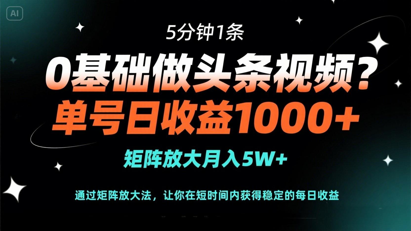 （14292期）0基础做头条视频？5分钟1条，单号日收益1000+，矩阵放大月入5W+-大学生副业网