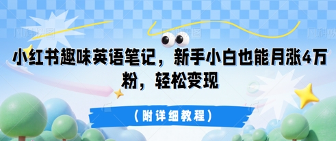 小红书趣味英语笔记，新手小白也能月涨4W粉，轻松变现(附详细教程)-大学生副业网