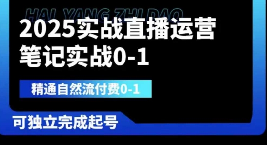 2025实战直播运营0-1,精通自然流付费0-1,可独立完成起号-大学生副业网