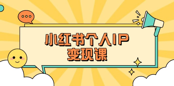 （14172期）小红书个人变现课：精准人设定位+爆款选题拆解，教你打造百万流量账号秘籍-大学生副业网